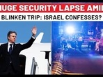 Israel's Big Security Lapse 1 Hour After Blinken Arrives; Netanyahu Govt Admits…