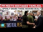 PM MEETS HOSAGES' FAMILIES, OPENLY SNUBS THOSE SEEKING DEAL? PM MEETS HOSAGES' FAMILIES, OPENLY SNUBS THOSE SEEKING DEAL?