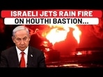 ISRAELI JETS RAIN FIRE ON HOUTHIS BASTION...
