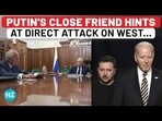 PUTIN'S CLOSE FRIEND HINTS AT DIRECT ATTACK ON WEST... PUTIN'S CLOSE FRIEND HINTS AT DIRECT ATTACK ON WEST...
