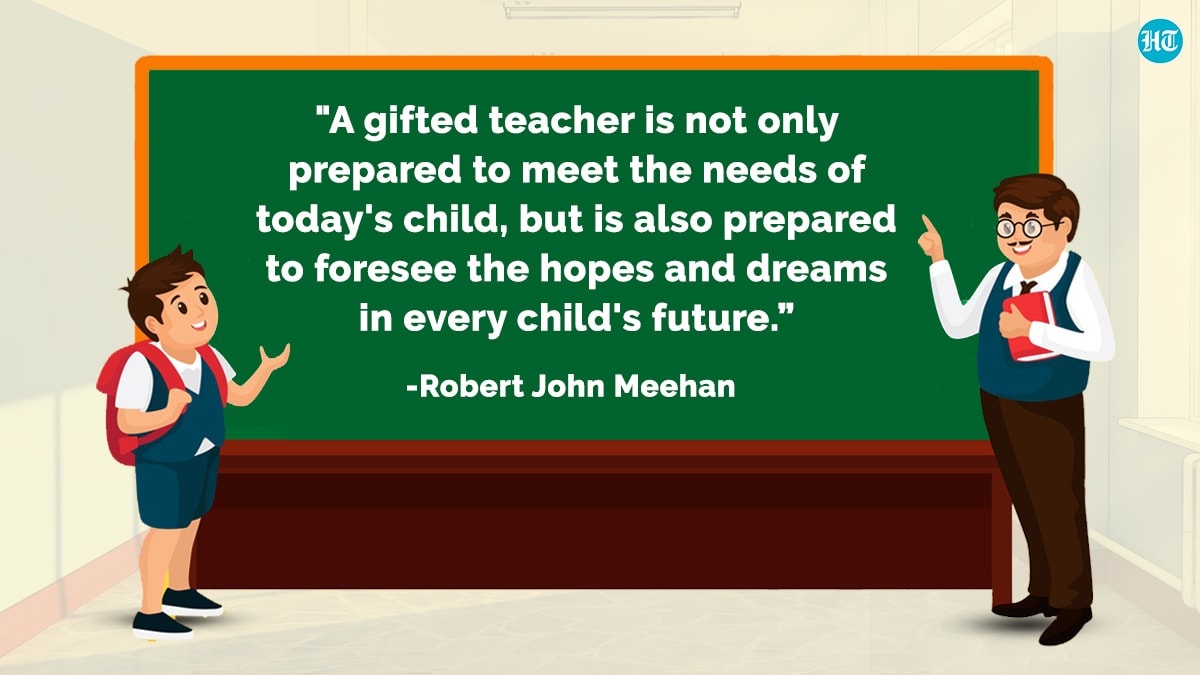 ಪ್ರತಿಭಾನ್ವಿತ ಶಿಕ್ಷಕರು ಇಂದಿನ ಮಗುವಿನ ಅಗತ್ಯತೆಗಳನ್ನು ಪೂರೈಸುವುದು ಮಾತ್ರವಲ್ಲ, ಪ್ರತಿ ಮಗುವಿನ ಭವಿಷ್ಯದಲ್ಲಿ ಭರವಸೆ ಮತ್ತು ಕನಸುಗಳನ್ನು ಕಾಣಿಸುತ್ತಾರೆ- ರಾಬರ್ಟ್‌ ಜಾನ್‌ ಮೆಹನ್‌