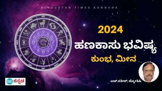 ಕುಂಭ ಹಾಗೂ ಮೀನ ರಾಶಿಯ 2024ರ ಹಣಕಾಸು ಭವಿಷ್ಯ 