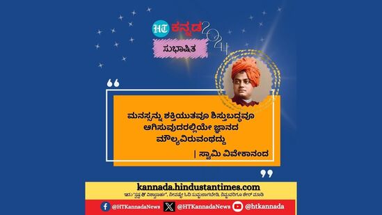 ಮನಸ್ಸನ್ನು ಶಕ್ತಿಯತವೂ, ಶಿಸ್ತುಬದ್ಧವೂ ಆಗಿಸುವುದರಲ್ಲಿಯೇ ಜ್ಞಾನದ ಮೌಲ್ಯವಿರುವಂಥದ್ದು. - ಸ್ವಾಮಿ ವಿವೇಕಾನಂದ.