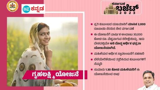 ಕರ್ನಾಟಕ ಬಜೆಟ್ 2023: ಗೃಹಲಕ್ಷ್ಮಿ ಯೋಜನೆ- ಮನೆಯ ಯಜಮಾನಿಗೆ ತಿಂಗಳಿಗೆ 2,000 ರೂಪಾಯಿ ನೀಡುವ ಯೋಜನೆ. ವಾರ್ಷಿಕ 30,000 ಕೋಟಿ ವೆಚ್ಚ ಅಂದಾಜು. 1.30 ಕೋಟಿ ಮಹಿಳೆಯರು ಇದರ ಫಲಾನುಭವಿಗಳು.