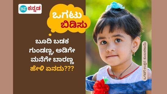 ಬೂದಿ ಬಡಕ ಗುಂಡಣ್ಣ, ಅಡಿಗೇಮನೆಗೇ ಬಾರಣ್ಣ; ಹೇಳಿ ಏನದು??? ಬೂದಿ ಬಡಕ ಗುಂಡಣ್ಣ, ಅಡಿಗೇಮನೆಗೇ ಬಾರಣ್ಣ; ಹೇಳಿ ಏನದು???