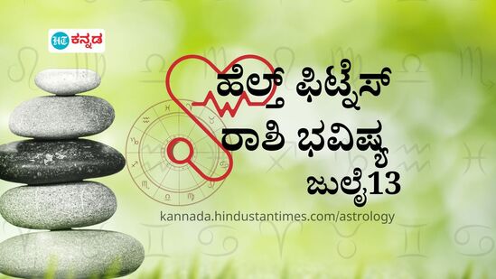 ಹೆಲ್ತ್ ಫಿಟ್ನೆಸ್ ರಾಶಿ ಭವಿಷ್ಯ ಜುಲೈ 13; ಕರ್ಕದವರಿಗೆ ಆರೋಗ್ಯ ಸಮಸ್ಯೆ, ಮೇಷ ರಾಶಿಯವರು ಮನಸ್ಸು ಕೆಡಿಸಿಕೊಳ್ಳಬೇಡಿ, ಉಳಿದವರಿಗೇನು ಆರೋಗ್ಯಫಲ ವಿವರ  ಇಲ್ಲಿದೆ.