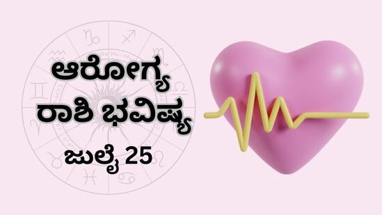 ಮೇಷದಿಂದ ಮೀನದವರೆಗೆ 12 ರಾಶಿಯವರ ಆರೋಗ್ಯ ಭವಿಷ್ಯ ಜುಲೈ 25