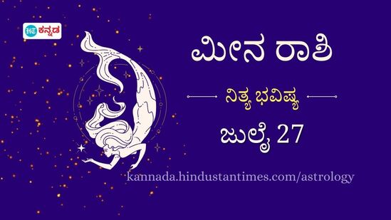 ಮೀನ ರಾಶಿ ಭವಿಷ್ಯ ಜು. 27: ತಾಳ್ಮೆಯಿಂದ ಇದ್ದರೆ ರಾಜ ಯೋಗದೊಂದಿಗೆ ಬದುಕುವಿರಿ, ಕಚೇರಿಯಲ್ಲಿ ಟೀಮ್ ವರ್ಕ್ ಮೇಲೆ ಗಮನ ಹರಿಸಿದರೆ ಯಶಸ್ಸು ಸಾಧ