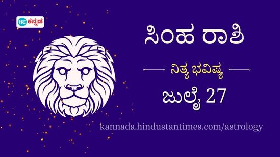 ಸಿಂಹ ರಾಶಿ ಭವಿಷ್ಯ ಜು 27: ವಾಹನಗಳನ್ನು ಹತ್ತಿ ಇಳಿಯುವಾಗ ಜಾಗ್ರತೆ, ಒಡ ಹುಟ್ಟಿದವರ ಜೊತೆ ಆಸ್ತಿ ಸಂಬಂಧಿತ ಮಾತುಕತೆಯನ್ನು ತಪ್ಪಿಸಿ