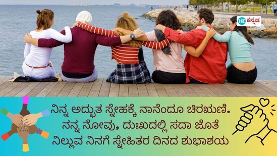 ನಿನ್ನ ಅದ್ಭುತ ಸ್ನೇಹಕ್ಕೆ ನಾನೆಂದೂ ಚಿರಋಣಿ. ನನ್ನ ನೋವು, ದುಃಖದಲ್ಲಿ ಸದಾ ಜೊತೆ ನಿಲ್ಲುವ ನಿನಗೆ ಸ್ನೇಹಿತರ ದಿನದ ಶುಭಾಶಯಗಳು.