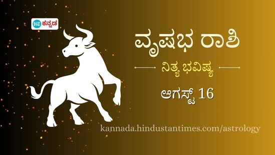 ವೃಷಭ ರಾಶಿಯವರ ದಿನ ಭವಿಷ್ಯ ಆಗಸ್ಟ್ 16 ವೃಷಭ ರಾಶಿಯವರ ದಿನ ಭವಿಷ್ಯ ಆಗಸ್ಟ್ 16