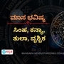 ಸಿಂಹ, ಕನ್ಯಾ, ತುಲಾ ಹಾಗೂ ವೃಶ್ಚಿಕ ರಾಶಿಯವರ ಮಾಸ ಭವಿಷ್ಯ ಸಿಂಹ, ಕನ್ಯಾ, ತುಲಾ ಹಾಗೂ ವೃಶ್ಚಿಕ ರಾಶಿಯವರ ಮಾಸ ಭವಿಷ್ಯ