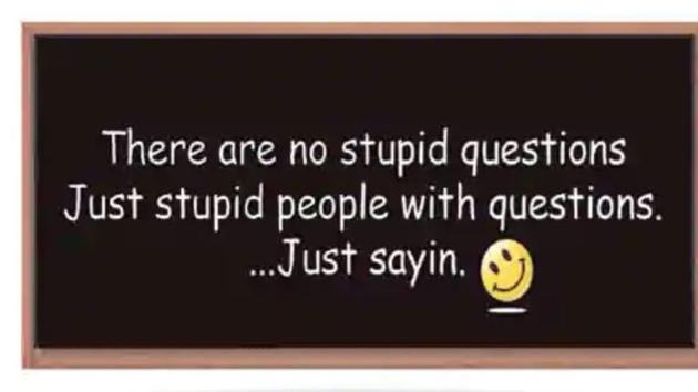 To explain stupidity. I don’t think it’s scientifically possible that we are born with an in-built idiotic gene, so it has to be something we acquire.