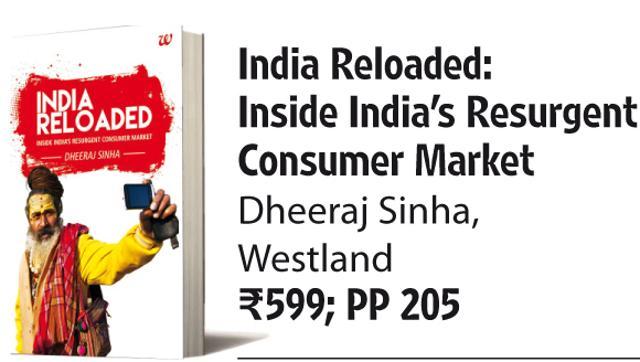 India Reloaded: Inside India’s Resurgent Consumer Market by Dheeraj Sinha (Westland; Rs 599; PP 205) India Reloaded: Inside India’s Resurgent Consumer Market by Dheeraj Sinha (Westland; Rs 599; PP 205)