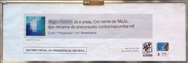A billboard in Brazil displays an online racist comment by a local which reads “A black girl called Maju. You can’t complain about prejudice”. The persons’ photo and name have been blurred out to conceal his identity. (Official website)
