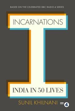 Incarnations: India in 50 Lives; Sunil Khilnani; Penguin; Rs.999, 636 pages. Incarnations: India in 50 Lives; Sunil Khilnani; Penguin; Rs.999, 636 pages.