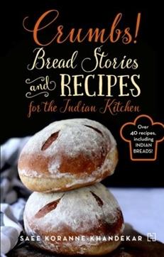 Saee Koranne-Khandekar’s book ‘Crumbs! Bread Stories and Recipes for the Indian Kitchen’ makes baking a variety of bread at home approachable.