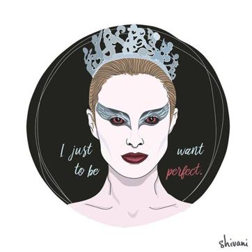 “I just want to be perfect.” —Nina, played by Natalie Portman in Black Swan (2010) (Facebook) “I just want to be perfect.” —Nina, played by Natalie Portman in Black Swan (2010) (Facebook)