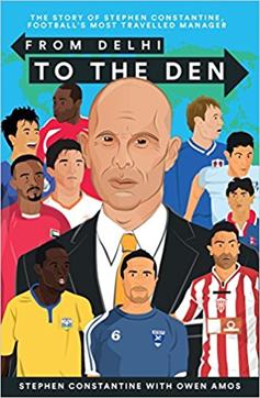 From Delhi to The Den: The Story of Football’s Most Travelled Coach; Stephen Constantine with Owen Amos; deCoubertin Books