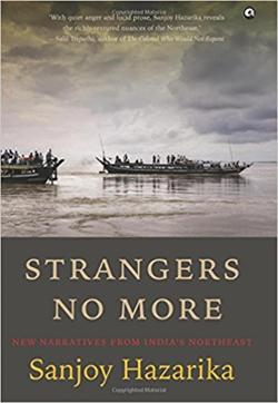 Strangers No More: New Narratives from India’s Northeast; Sanjoy Hazarika; 296pp, Rs 799; Aleph