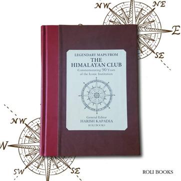 Legendary Maps From The Himalayan Club; General Editor Harish Kapadia; 240pp, Rs 1495; Roli Books Legendary Maps From The Himalayan Club; General Editor Harish Kapadia; 240pp, Rs 1495; Roli Books