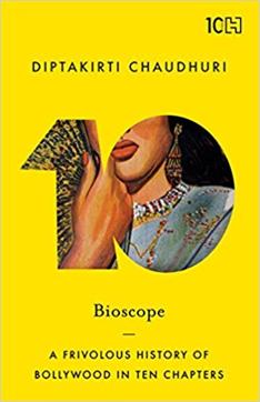 Bioscope; A Frivolous History of Bollywoood in Ten Chapters; Diptakirti Chaudhuri; Rs 399, 222pp; Hachette Bioscope; A Frivolous History of Bollywoood in Ten Chapters; Diptakirti Chaudhuri; Rs 399, 222pp; Hachette