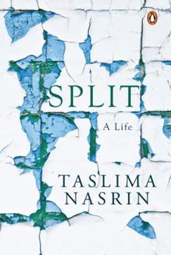 Split; A Life; Taslima Nasreen; Rs 599, 503pp; Penguin Split; A Life; Taslima Nasreen; Rs 599, 503pp; Penguin
