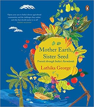 Mother Earth, Sister Seed: Travels through India’s Farmlands, Lathika George, Rs 699, 256 pp, Penguin Random House India Mother Earth, Sister Seed: Travels through India’s Farmlands, Lathika George, Rs 699, 256 pp, Penguin Random House India