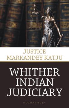 Whither Indian Judiciary, Justice Markandey Katju, Rs 599, 297pp, Bloomsbury