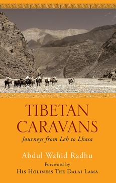Tibetan Caravans: Journeys from Leh to Lhasa, Abdul Wahid Radhu, pp 253, Rs 450, Speaking Tiger Tibetan Caravans: Journeys from Leh to Lhasa, Abdul Wahid Radhu, pp 253, Rs 450, Speaking Tiger