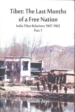 Tibet: The Last Months of a Free Nation, India -Tibet Relations 1947-1962, Part 1, Claude Arpi, 455pp, Rs 1295, Vij Books Tibet: The Last Months of a Free Nation, India -Tibet Relations 1947-1962, Part 1, Claude Arpi, 455pp, Rs 1295, Vij Books