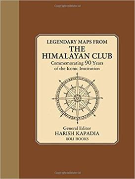 Legendary Maps from the Himalayan Club; General Editor: Harish Kapadia; ₹1495, 240 pp; Roli Books Legendary Maps from the Himalayan Club; General Editor: Harish Kapadia; ₹1495, 240 pp; Roli Books