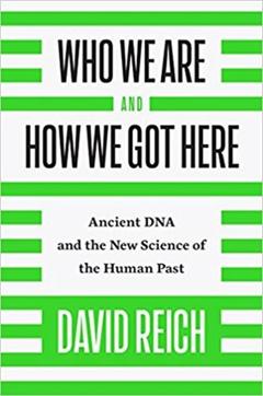 Who We Are And How We Got Here; David Reich; Rs 1302, 367pp; Pantheon Who We Are And How We Got Here; David Reich; Rs 1302, 367pp; Pantheon