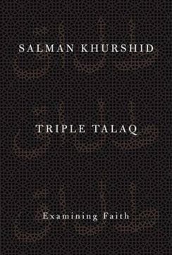 Triple Talaq, Examining Faith; Salman Khurshid; 260 pp, Rs 395; Oxford University Press Triple Talaq, Examining Faith; Salman Khurshid; 260 pp, Rs 395; Oxford University Press