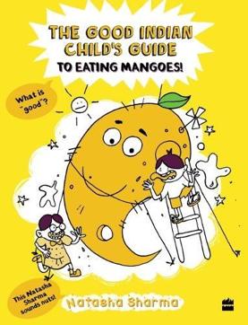 The Good Indian Child’S Guide To Eating Mangoes