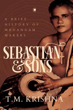 Cover of Sebastian and Sons: A Brief History of Mrdangam Makers Cover of Sebastian and Sons: A Brief History of Mrdangam Makers