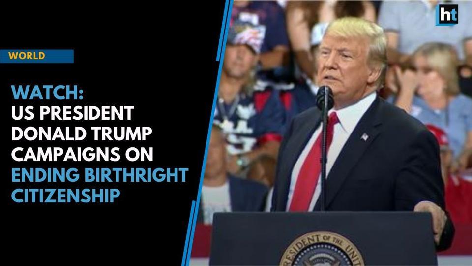 US President Donald Trump Campaigns On Ending Birthright Citizenship ...