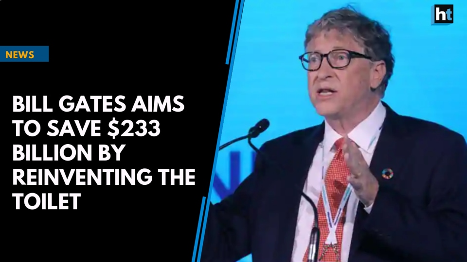 Bill Gates aims to save $233 billion by reinventing the toilet ...