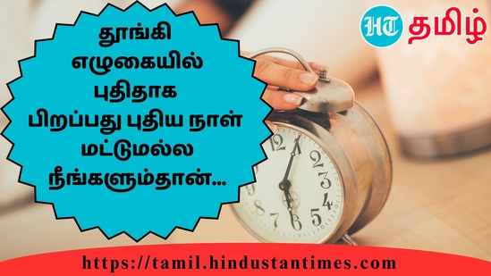 தூங்கி எழுகையில் புதிதாக பிறப்பது புதிய நாள்மட்டுமல்ல நீங்களும்தான்…