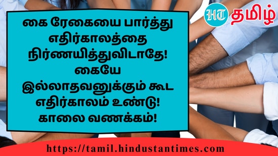 கை ரேகையை பார்த்து எதிர்காலத்தை நிர்ணயித்துவிடாதே! கையே இல்லாதவனுக்கும் கூட எதிர்காலம் உண்டு!காலை வணக்கம்!