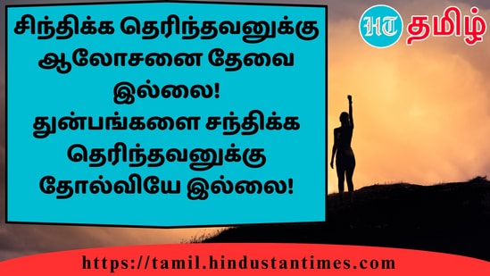 சிந்திக்க தெரிந்தவனுக்கு ஆலோசனை தேவை இல்லை!துன்பங்களை சந்திக்க தெரிந்தவனுக்கு தோல்வியே இல்லை!