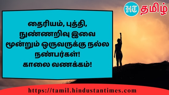 தைரியம், புத்தி, நுண்ணறிவு இவை மூன்றும் ஒருவருக்கு நல்ல நண்பர்கள்!காலை வணக்கம்!