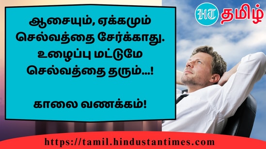 ஆசையும், ஏக்கமும் செல்வத்தை சேர்க்காது. உழைப்பு மட்டுமே செல்வத்தை தரும்...!&nbsp;காலை வணக்கம்!