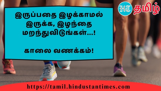 இருப்பதை இழக்காமல் இருக்க, இழந்தை மறந்துவிடுங்கள்...!&nbsp;காலை வணக்கம்!