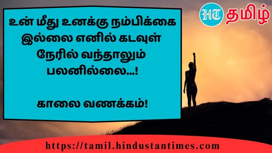 உன் மீது உனக்கு நம்பிக்கை இல்லை எனில் கடவுள்நேரில் வந்தாலும்பலனில்லை...!&nbsp;காலை வணக்கம்!