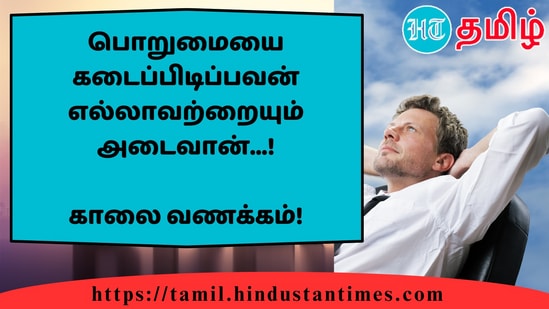 பொறுமையை கடைப்பிடிப்பவன் எல்லாவற்றையும் அடைவான்...!&nbsp;காலை வணக்கம்!