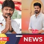 TOP 10 NEWS: ’துணை முதலமைச்சர் ஆகிறாரா உதயநிதி! விஜய் குறித்து சீமான் கருத்து!’ இன்றைய டாப் 10 செய்திகள்!