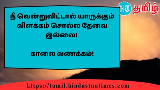 நீ வென்றுவிட்டால் யாருக்கும் விளக்கம் சொல்ல தேவை இல்லை!&nbsp;காலை வணக்கம்!