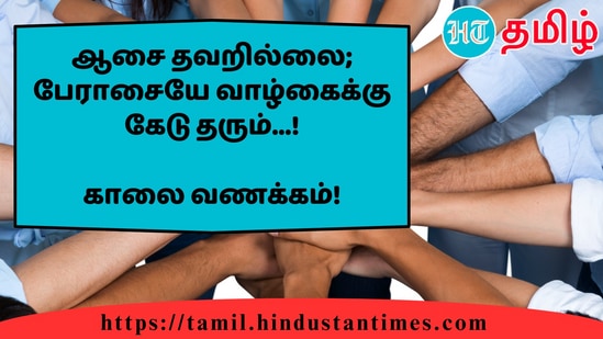 ஆசை தவறில்லை; பேராசையே வாழ்கைக்கு கேடு தரும்...!&nbsp;காலை வணக்கம்!