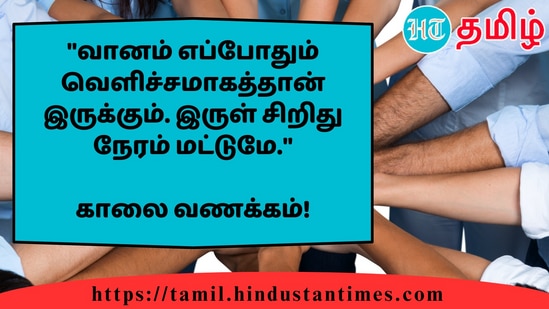 "வானம் எப்போதும் வெளிச்சமாகத்தான் இருக்கும். இருள் சிறிது நேரம் மட்டுமே."&nbsp;காலை வணக்கம்!